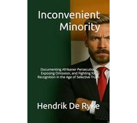 Inconvenient Minority: Documenting Afrikaner Persecution, Exposing Omission, and Fighting for Recognition in the Age of Selective Truth (The Narrative Correction Series)