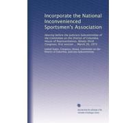 Incorporate the National Inconvenienced Sportsmen's Association: Hearing before the Judiciary Subcommittee of the Committee on the District of ... Congress, first session ... March 26, 1973
