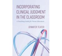 Incorporating Clinical Judgment in the Classroom: A Teaching Guide for Nurse Educators