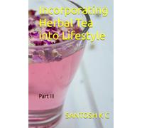 Incorporating Herbal Tea into Lifestyle: Part III (Natural Remedies for Health and Wellness)