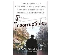 Incorruptibles: A True Story of Kingpins, Crime Busters, and the Birth of the American Underworld