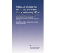 Increase in hospital costs and the effect of the voluntary effort: Hearing before the Subcommittee on Health and the Environment of the Committee ... Congress, first session, December 15, 1981