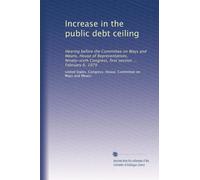 Increase in the public debt ceiling: Hearing before the Committee on Ways and Means, House of Representatives, Ninety-sixth Congress, first session ... February 6, 1979