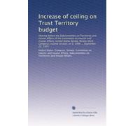 Increase of ceiling on Trust Territory budget: Hearing before the Subcommittee on Territories and Insular Affairs of the Committee on Interior and ... session, on S. 3996 ... September 25, 1974