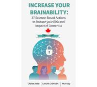 INCREASE YOUR BRAINABILITY: 37 Science Based Actions to Reduce the Risk and Impact of Dementia
