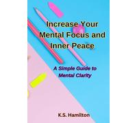 Increase Your Mental Focus and Inner Peace: A Simple Guide to Mental Clarity