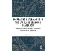 Increasing Naturalness in the Language Learning Classroom: Towards a Corpus-Informed Principled Communicative Approach (Routledge Applied Corpus Linguistics)