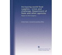 Increasing world food supplies--crisis and challenge, Department of State and other agencies: Report to the Congress