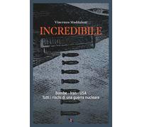 Incredibile: Bombe - Iran - USA, Tutti i rischi di una guerra nucleare