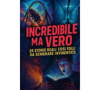 Incredibile ma vero: 25 storie reali così folli da sembrare inventate