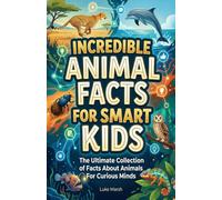 Incredible Animal Facts for Smart Kids: The Ultimate Collection of Facts About Animals For Curious Minds: 1 (Smart Kids Wonders Series)