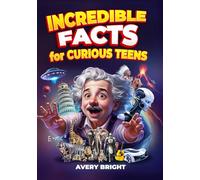 Incredible Facts for Curious Teens: An Amazing Journey Through Knowledge