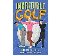 Incredible Golf: A new fun-filled, illustrated children’s book packed with real-life stories, facts and trivia. (Incredible Sports Stories)