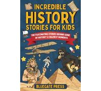 Incredible History Stories for Kids: 25 Fun and Fascinating True Stories Behind Some of History’s Craziest Characters and Moments