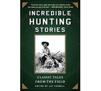 Incredible Hunting Stories: Classic Tales from the Field