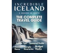 Incredible Iceland: The Complete 2026-2027 Travel Guide to the Ring Road, Golden Circle, Northern Lights, Waterfalls & Hidden Gems