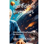 Incredible Inventors: Visionaries Who Changed the World: 12 (Useless info: A Quirky Compilation of Fun Facts)