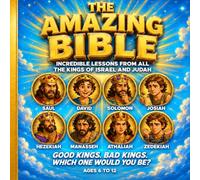 Incredible Lessons From All the Kings of Israel and Judah for Ages 6 to 12: The Good and Bad Kings
