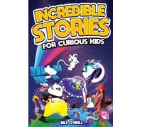 Incredible Stories for Curious Kids: A Fascinating Collection of Unbelievable True Tales to Inspire & Amaze Young Readers