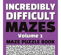 Incredibly Difficult Mazes Volume 1 Maze Puzzle Book: Full Page Mazes | Full Page Solutions | Exercise Your Brain | Destress From Your Day | Hours of Mind Bending Fun