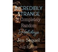 Incredibly Strange & Completely Random Holidays: July Edition
