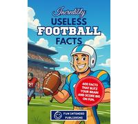 Incredibly Useless Football Facts: 600 Hilarious and Surprising Football Facts, Records, and Stories for NFL Fans, Trivia Lovers, and Armchair Quarterbacks