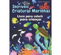 Incríveis Criaturas Marinhas Livro para colorir para crianças: Grandes páginas para colorir com criaturas subaquáticas para bebés e crianças / Super ... para colorir Oceano para crianças / Mais d