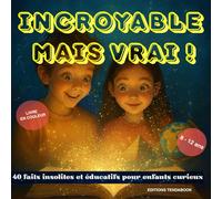 Incroyable mais vrai ! 40 faits insolites et éducatifs pour enfants curieux de 8 à 12 ans: Un livre éducatif et amusant rempli de découvertes ... des anecdotes insolites - avec quiz final !