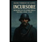 Incursore: Memorie di un Uomo della Decima (1940-1945) (Memorie della Seconda Guerra)