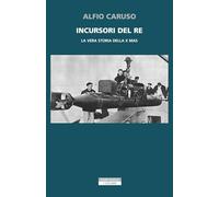 Incursori del re. La vera storia della X MAS (I colibrì)