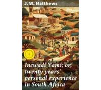 Incwadi Yami; Or Twenty Years Personal Experience In South Africa (ebo