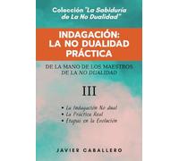 INDAGACIÓN: LA NO DUALIDAD EN LA PRÁCTICA (LA SABIDURÍA DE LA NO DUALIDAD)