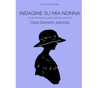 INDAGINE SU MIA NONNA: La vita ricostruita a partire dai documenti di Clara Sansoni, pianista