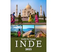 INDE GUIDE DE VOYAGE 2025: Explorez la riche culture, les paysages à couper le souffle et les trésors cachés du nord, du sud, de l'est et de l'ouest de l'Inde