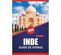 INDE GUIDE DE VOYAGE 2026: Découvrez les principales attractions, les joyaux cachés, la cuisine locale, la culture et les conseils de voyage pour explorer le sous-continent de l'Asie du Sud