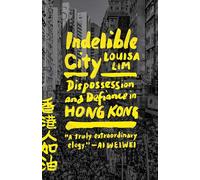 Indelible City: Dispossession and Defiance in Hong Kong