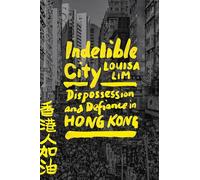 Indelible City: Dispossession and Defiance in Hong Kong