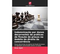 Indemnização por danos decorrentes de práticas de fixação de preços no âmbito do direito da concorrência: Danos decorrentes de práticas de fixação de ... na legislação antimonopólio alemã e europeia