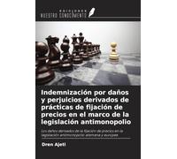 Indemnización por daños y perjuicios derivados de prácticas de fijación de precios en el marco de la legislación antimonopolio: Los daños derivados de ... legislación antimonopolio alemana y europea
