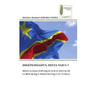INDÉPENDANTS, DITES-VOUS ?: Méditations poétiques sur le destin de la République démocratique du Congo