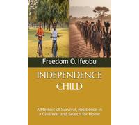INDEPENDENCE CHILD: A Memoir of Survival, Resilience in a Civil War and Search for Home