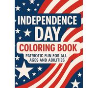 Independence Day Coloring Book: Patriotic Fun for All Ages And Abilities: Celebrate the 4th of July with creative, fun designs for kids and adults!