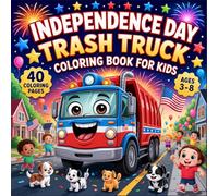 Independence Day Trash Truck Coloring Book for Kids: 40 Fun and Easy Fourth of July Coloring Pages Featuring Cute Garbage Trucks, Fireworks, American Flags, and Patriotic Scenes for Ages 3-8