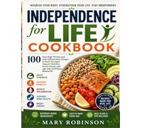 INDEPENDENCE FOR LIFE COOKBOOK: 100 Easy High-Protein and Anti-Inflammatory Recipes to Build Strength, Support Mobility, Boost Energy, and Age with Confidence Beyond 50