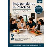 Independence in Practice: The Complete 16+ Key-Work Manual: My Independence Journey: My Skills, Goals and Progress Workbook (The 16+ Independence and Key-Work Series)