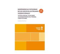 Independencia e integridad de los jueces en los órganos jurisdiccionales. La ética judicial y su alcance a los magistrados del Tribunal Constitucional (Monografías)