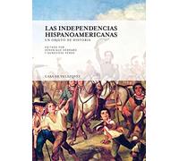 Independencias hispanoamericanas,Las: Un objeto de historia: 137 (Collection de la Casa de Velázquez)