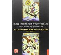 INDEPENDENCIAS IBEROAMERICANAS NUEVOS PROBLEMAS Y APROXIMACIONES (Historia (fce))