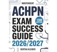 Independent ACHPN Exam Success Guide 2026/2027: 1300 questions with realistic exam style answers for advanced hospice and palliative nursing preparation