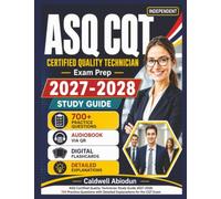 Independent ASQ Certified Quality Technician Study Guide 2027-2028: 700 Practice Questions with Detailed Explanations for the CQT Exam